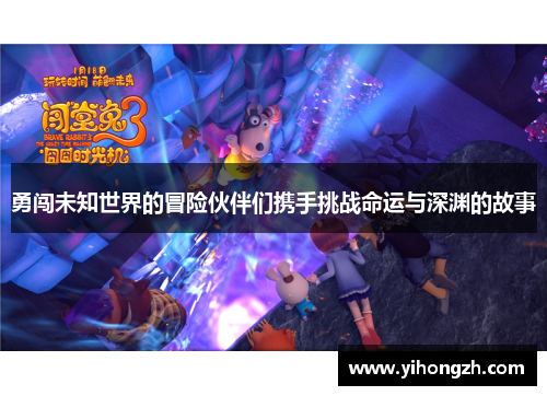 勇闯未知世界的冒险伙伴们携手挑战命运与深渊的故事